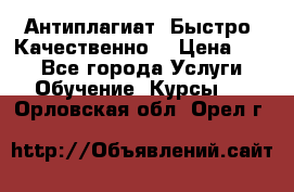 Антиплагиат. Быстро. Качественно. › Цена ­ 10 - Все города Услуги » Обучение. Курсы   . Орловская обл.,Орел г.